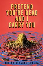 Pretend You're Dead And I Carry You: A Novel by Julian Delgado Lopera