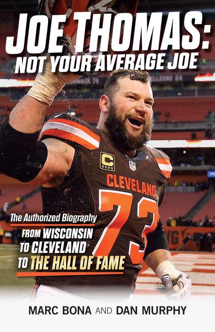 Joe Thomas: Not Your Average Joe: The Authorized Biography -- From Wisconsin to Cleveland to the Hall of Fame by Dan Murphy