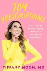 Joy Prescriptions: How I Learned to Stop Chasing Perfection and Embrace Connection by Tiffany Moon