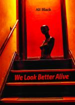 We Look Better Alive by Ali Black
