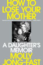 How To Lose Your Mother by Molly Jong-fast