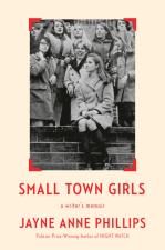 Small Town Girls: A Writer's Memoir by Jayne Anne Phillips