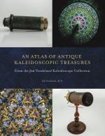 Atlas Of Antique Kaleidoscopic Treasures: From The Jim Vendeland Kaleidoscope Collection