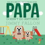 Papa Doesn't Do Anything! by Jimmy Fallon