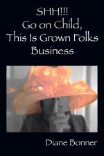 SHH!!! Go on Child, This is Grown Folks Business by Diane Bonner