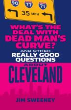 What's The Deal With Dead Man's Curve?: And Other Really Good Questions About Cleveland by Sweeney Jim by Jim Sweeney