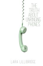 TRUTH ABOUT UNRINGING PHONES: by Lara Lillibridge