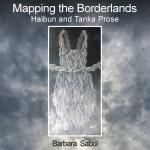 Mapping The Borderlands: Haibun And Tanka Prose by Barbara Sabol